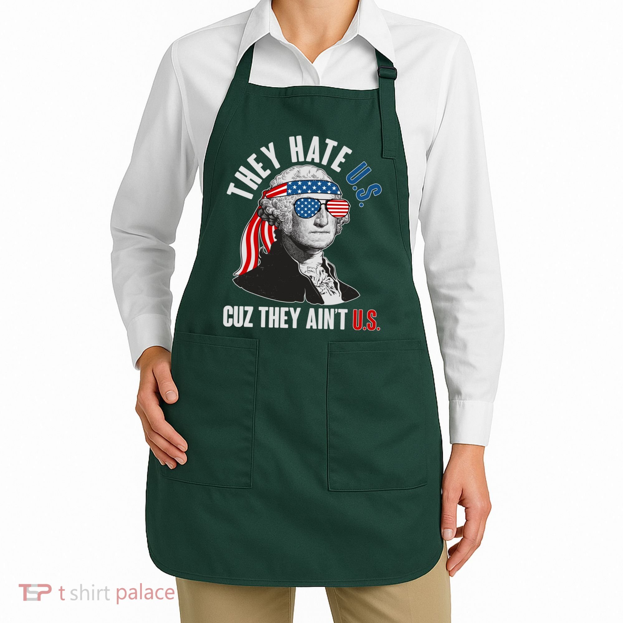 Funny They Hate U.S. Cuz They Ain't U.S. George Washington Apron
