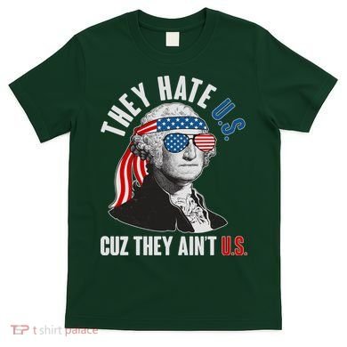 Funny They Hate U.S. Cuz They Ain't U.S. George Washington T-Shirt