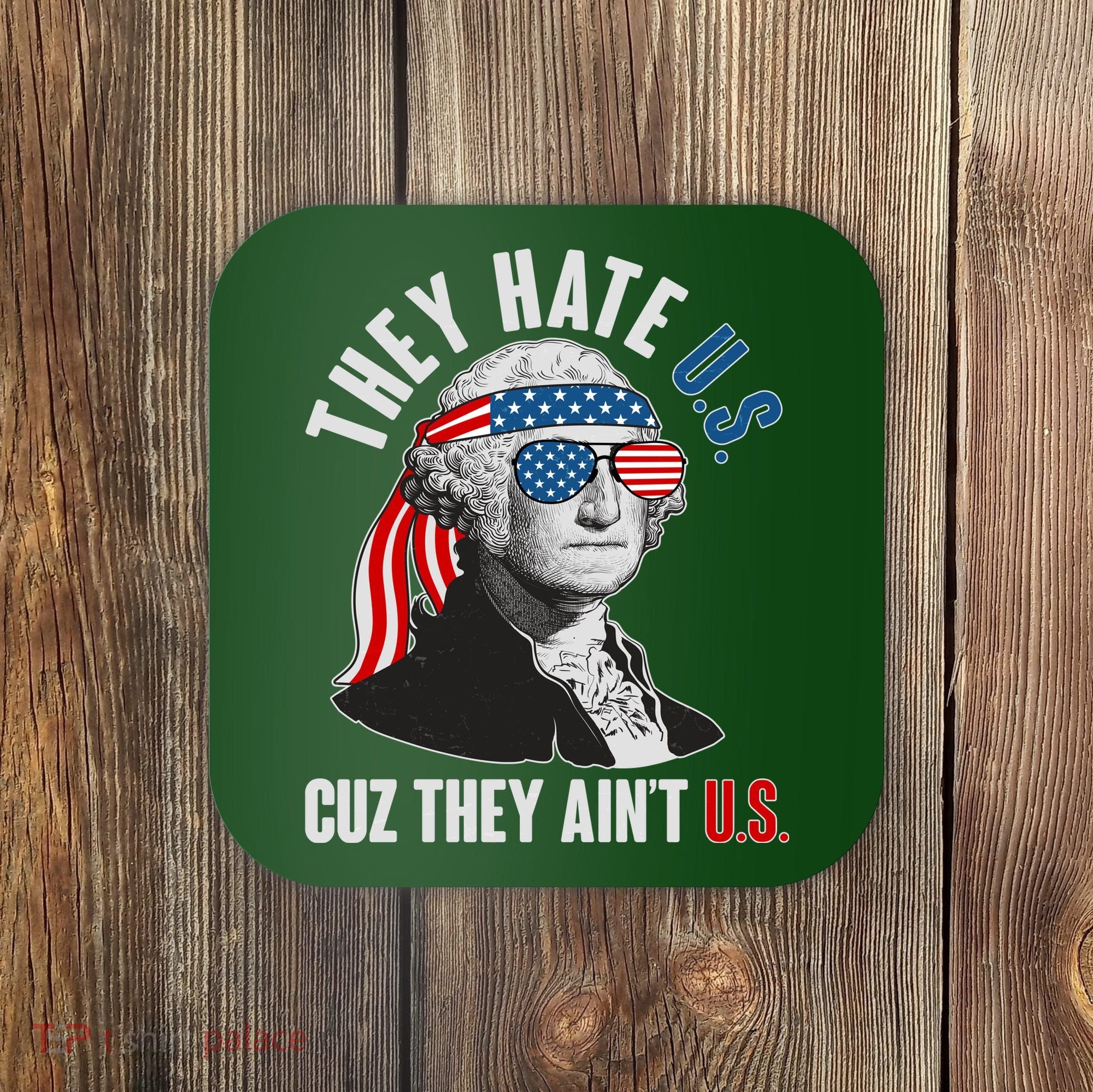 Funny They Hate U.S. Cuz They Ain't U.S. George Washington Coaster