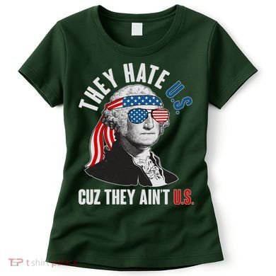 Funny They Hate U.S. Cuz They Ain't U.S. George Washington Women's T-Shirt