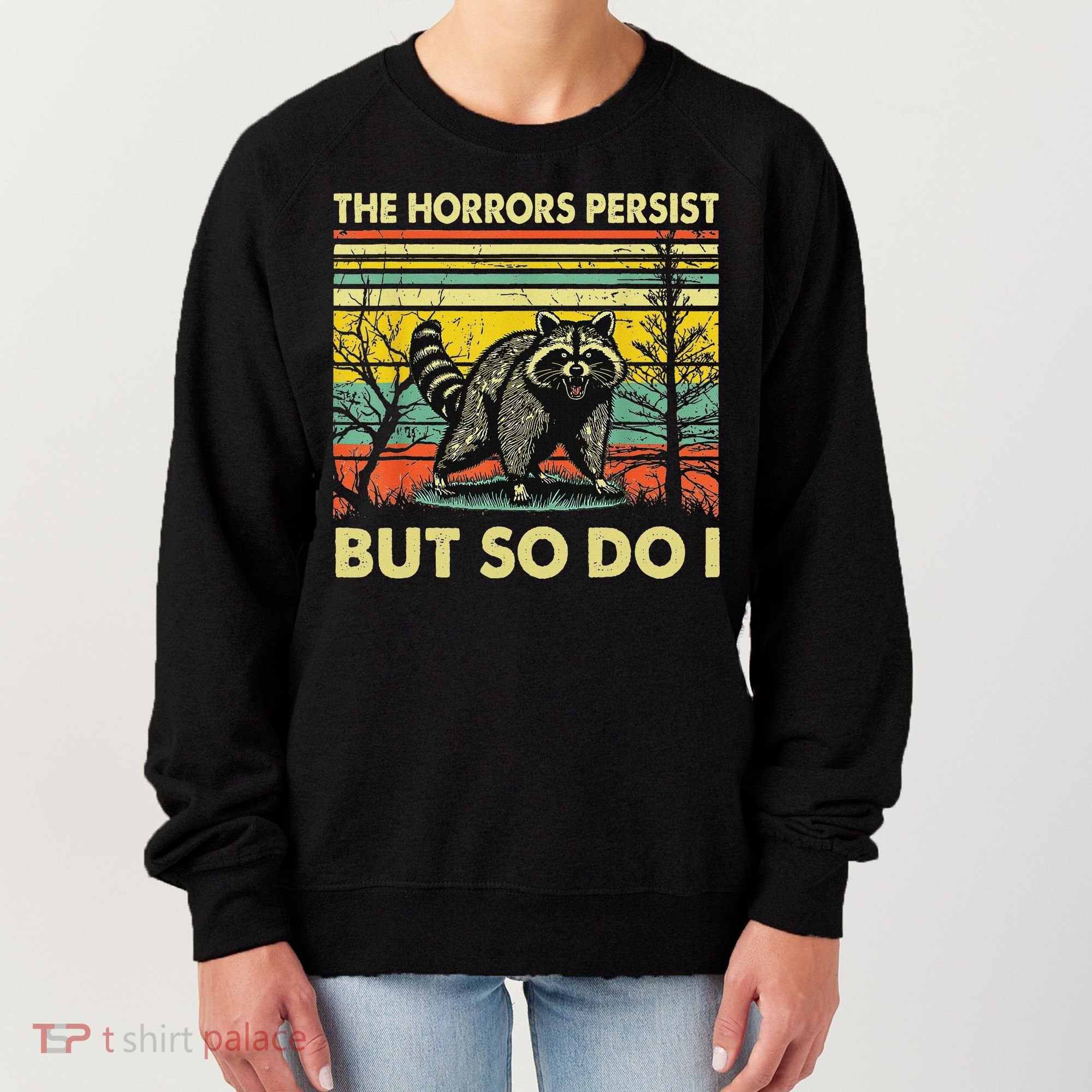 Funny The Horrors Persist But So Do Raccoon Meme Sarcastic Women's Sweatshirt