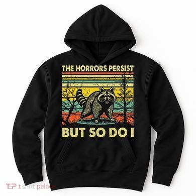 Funny The Horrors Persist But So Do Raccoon Meme Sarcastic Hoodie