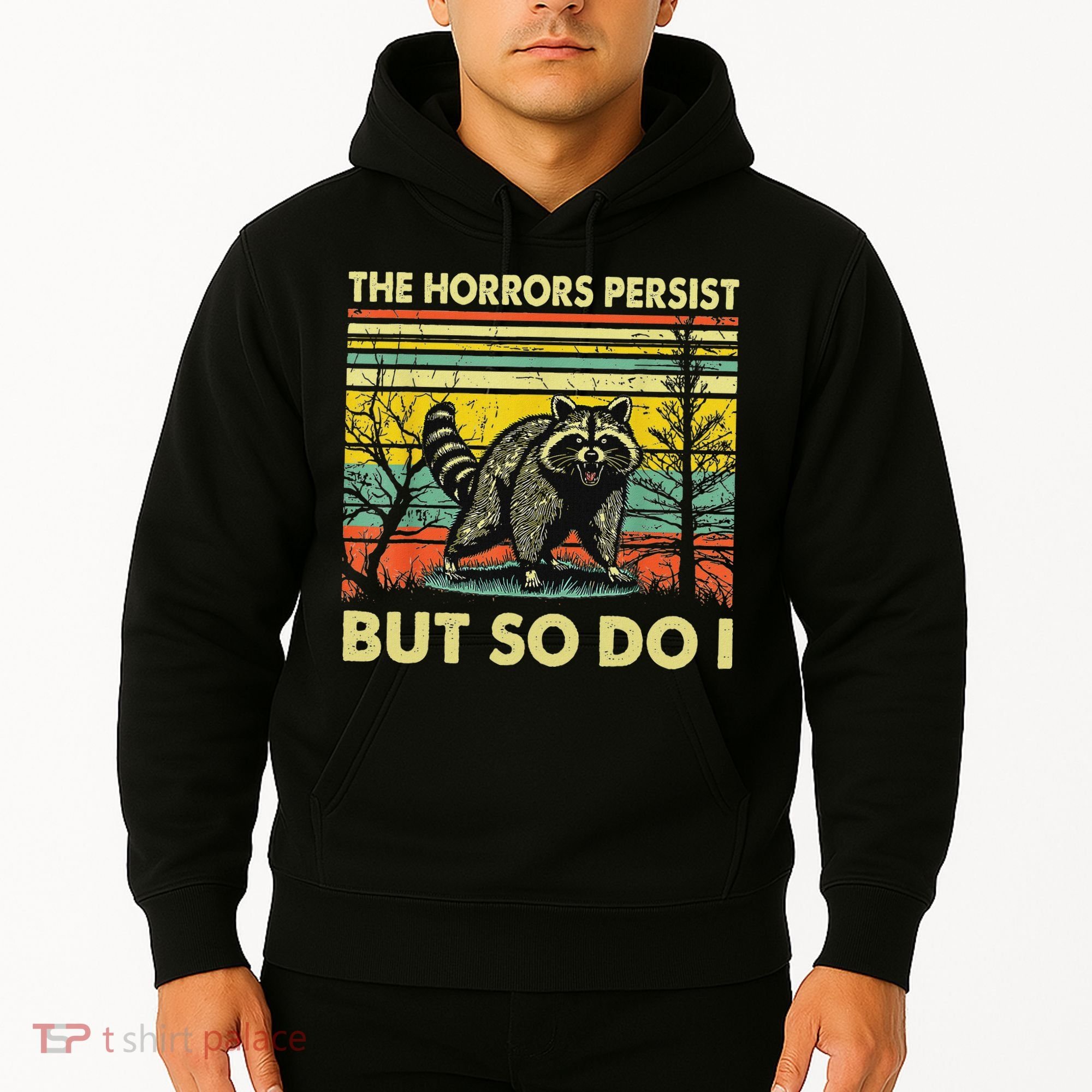 Funny The Horrors Persist But So Do Raccoon Meme Sarcastic Hoodie