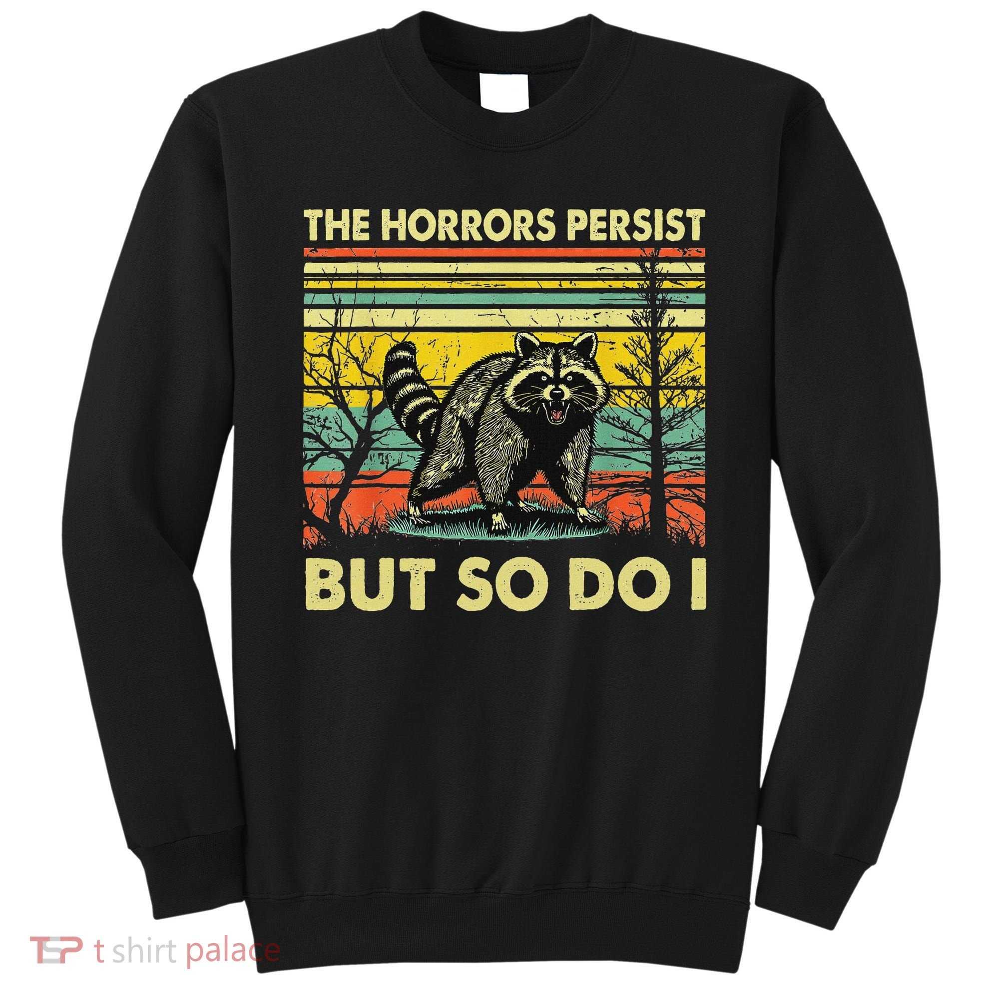 Funny The Horrors Persist But So Do Raccoon Meme Sarcastic Sweatshirt