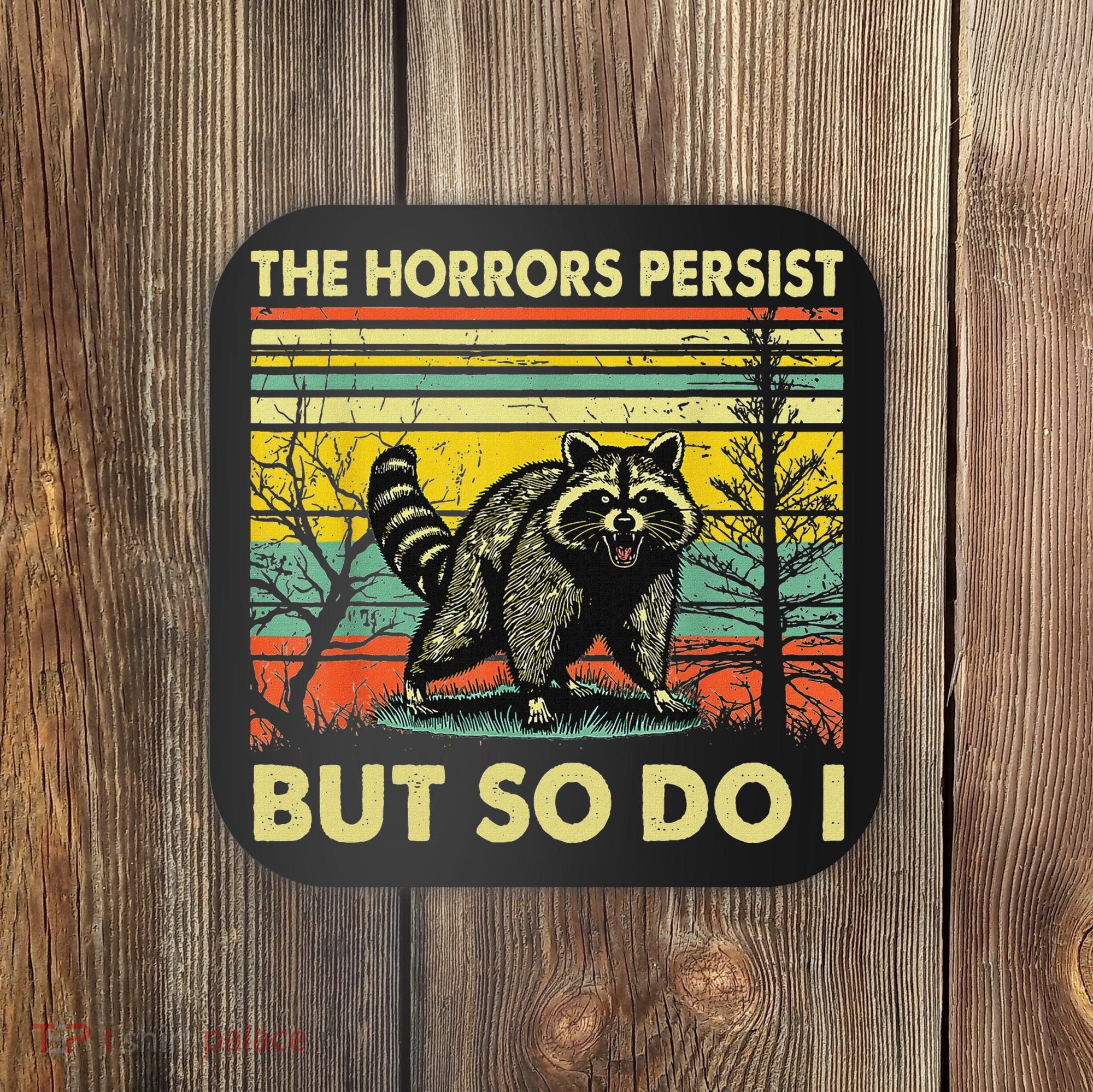 Funny The Horrors Persist But So Do Raccoon Meme Sarcastic Coaster