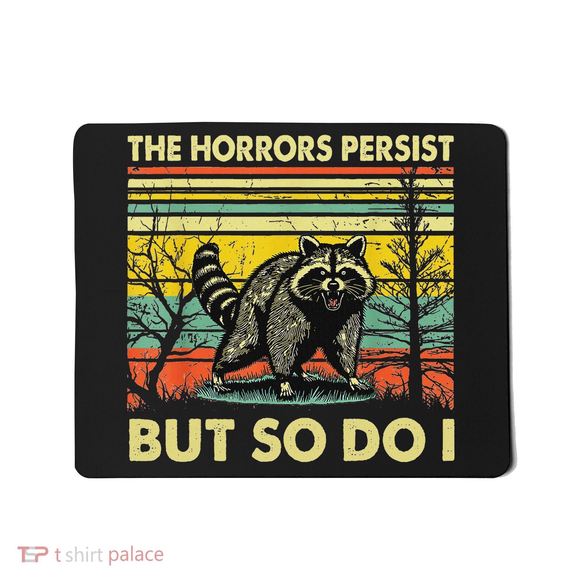 Funny The Horrors Persist But So Do Raccoon Meme Sarcastic Mousepad