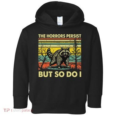 Funny The Horrors Persist But So Do Raccoon Meme Sarcastic Toddler Hoodie