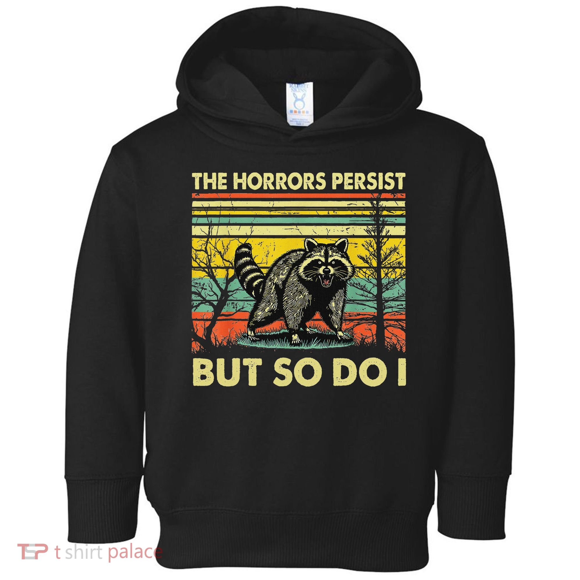 Funny The Horrors Persist But So Do Raccoon Meme Sarcastic Toddler Hoodie