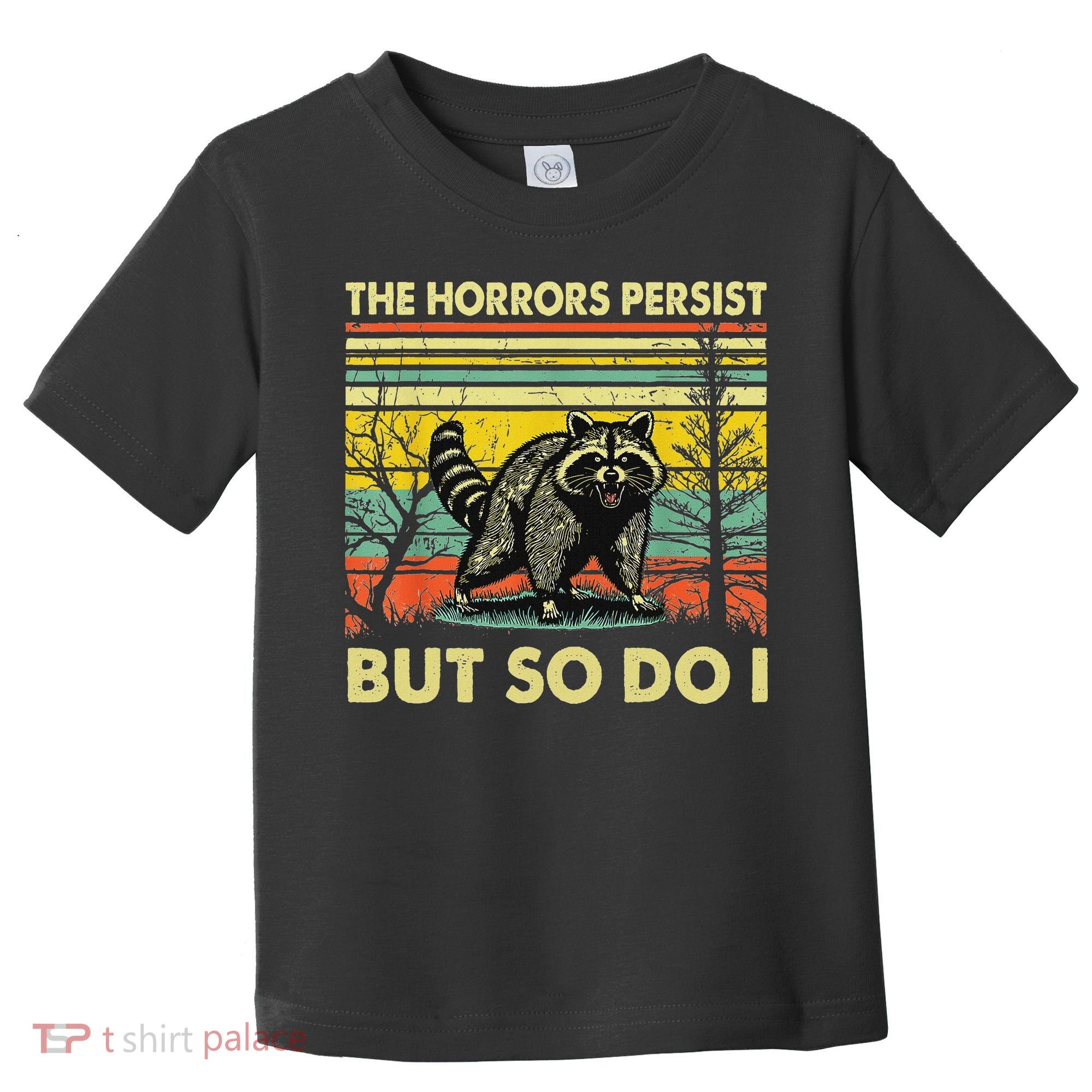 Funny The Horrors Persist But So Do Raccoon Meme Sarcastic Toddler T-Shirt