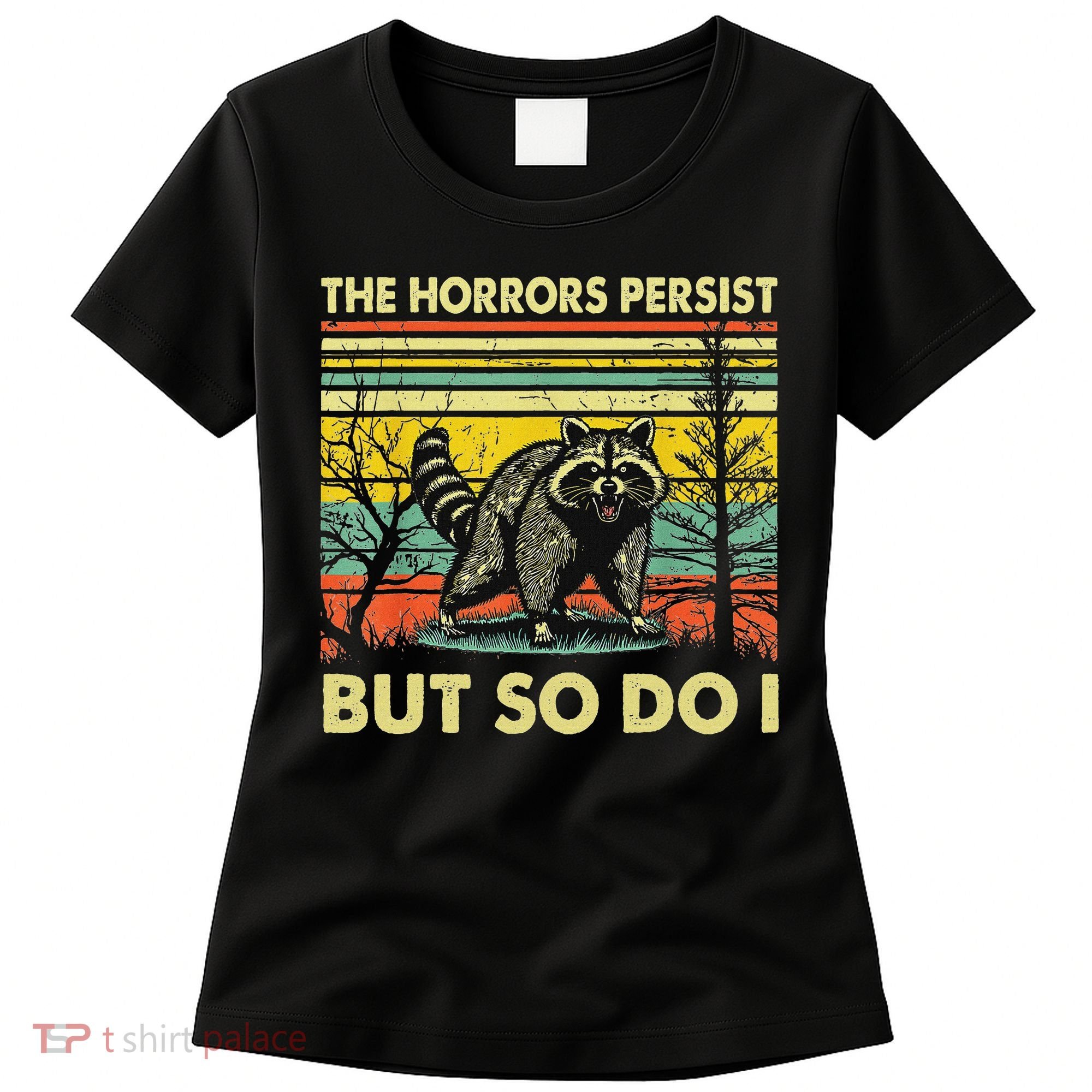 Funny The Horrors Persist But So Do Raccoon Meme Sarcastic Women's T-Shirt
