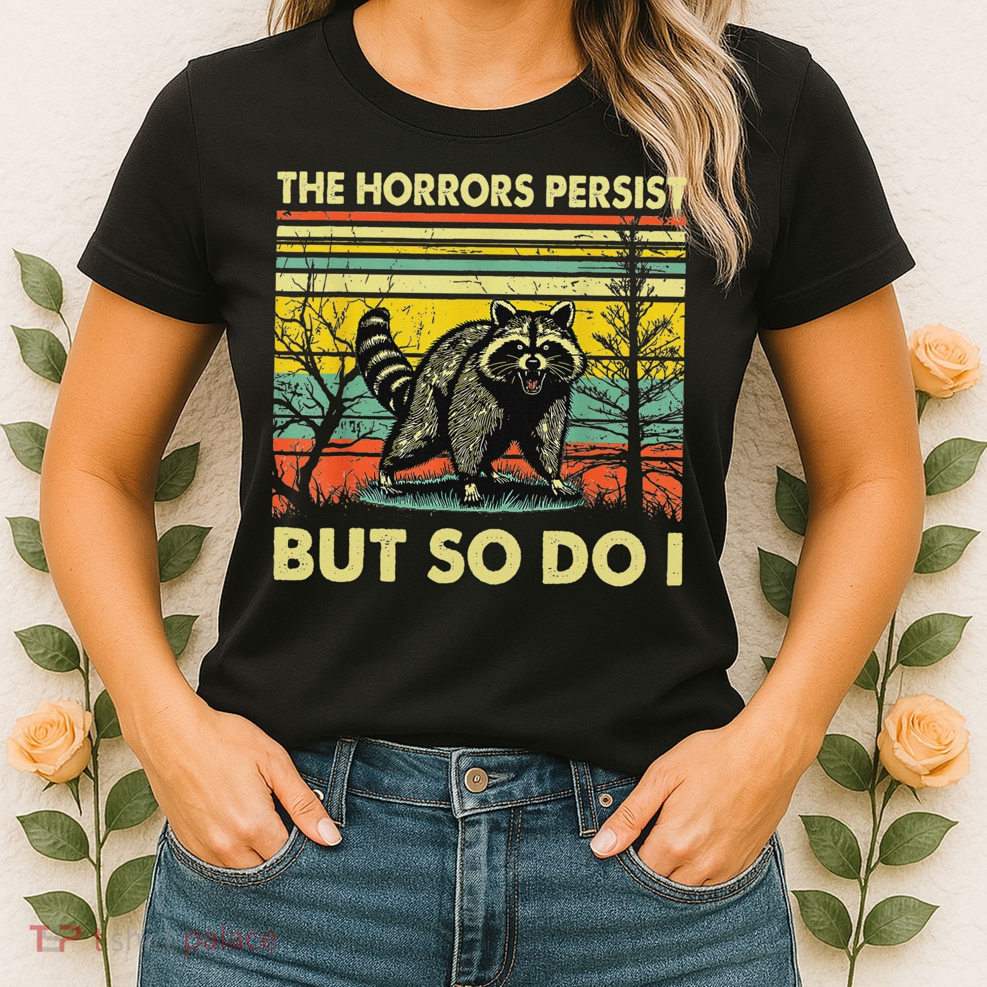 Funny The Horrors Persist But So Do Raccoon Meme Sarcastic Women's T-Shirt