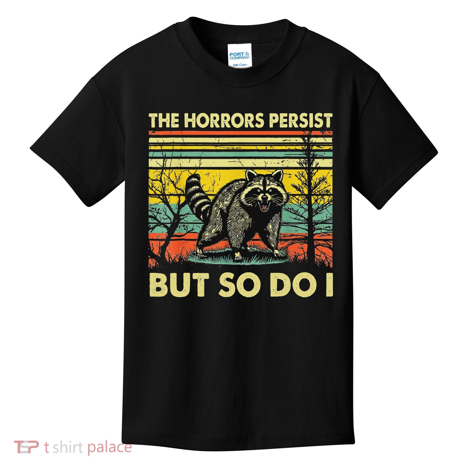 Funny The Horrors Persist But So Do Raccoon Meme Sarcastic Kids T-Shirt