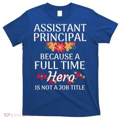 Full Time Hero Teacher School Assistant Principal Funny Gift T-Shirt