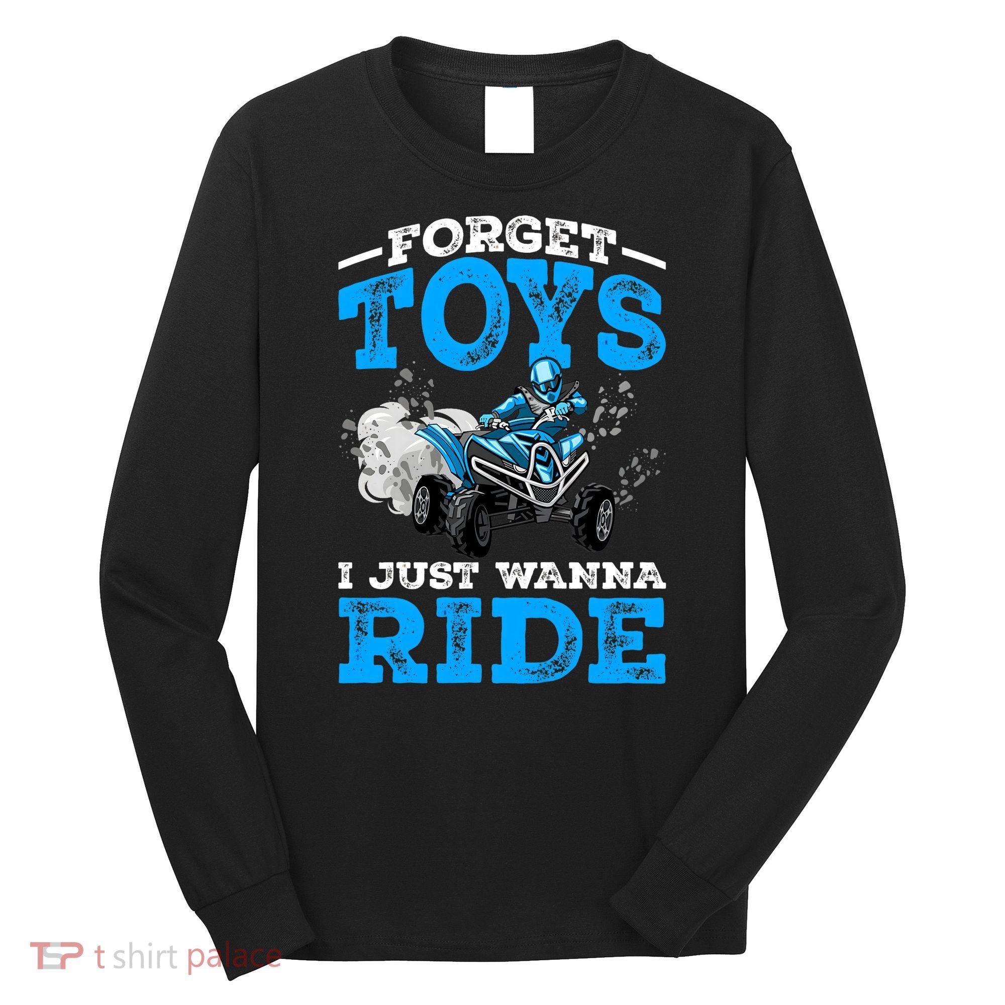 Forget Toys I Wanna Ride ATV 4 Wheeler Funny Quad Boy Gift Long Sleeve Shirt