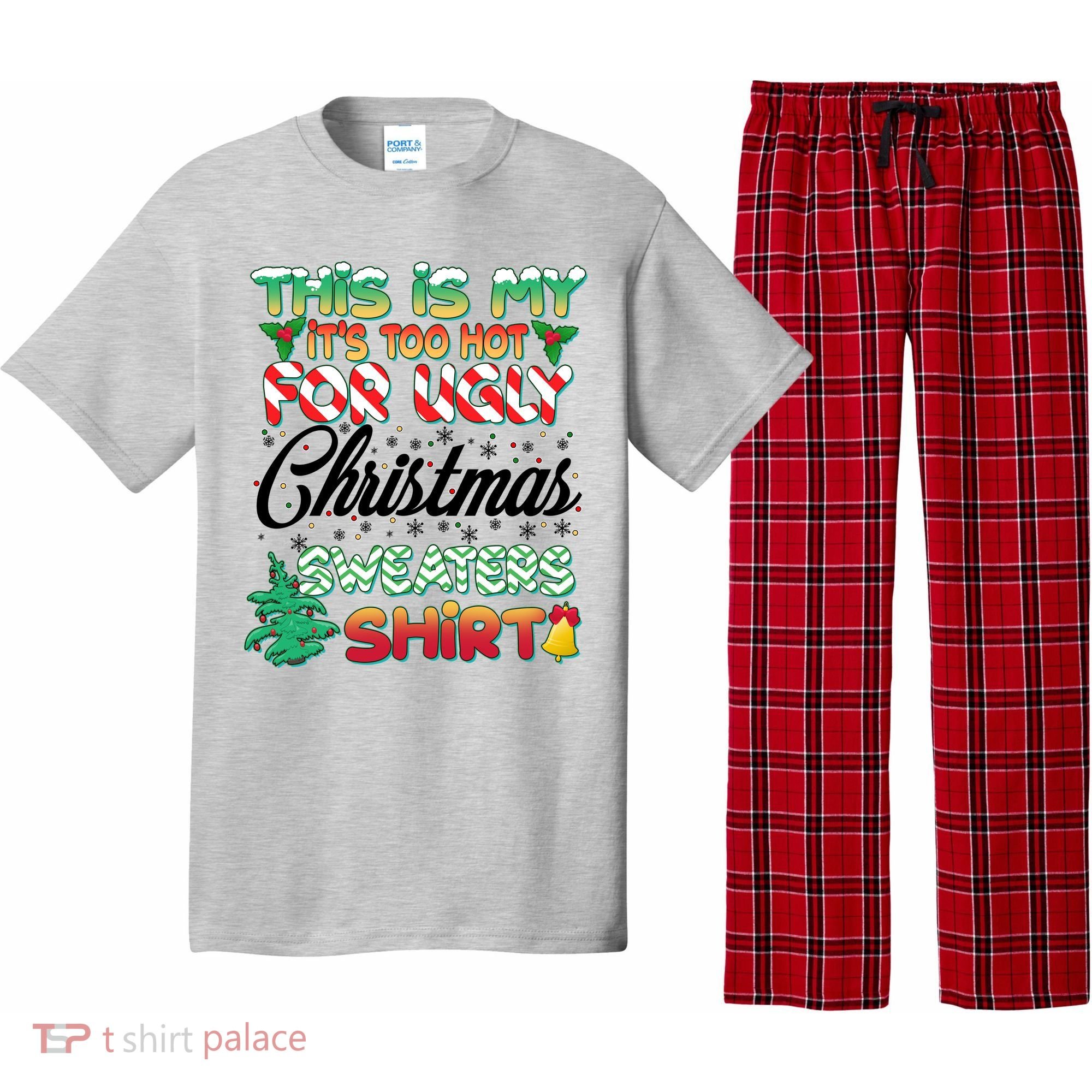 Funny This Is My It's Too Hot For Ugly Christmas Sweaters Shirt Pajama Set