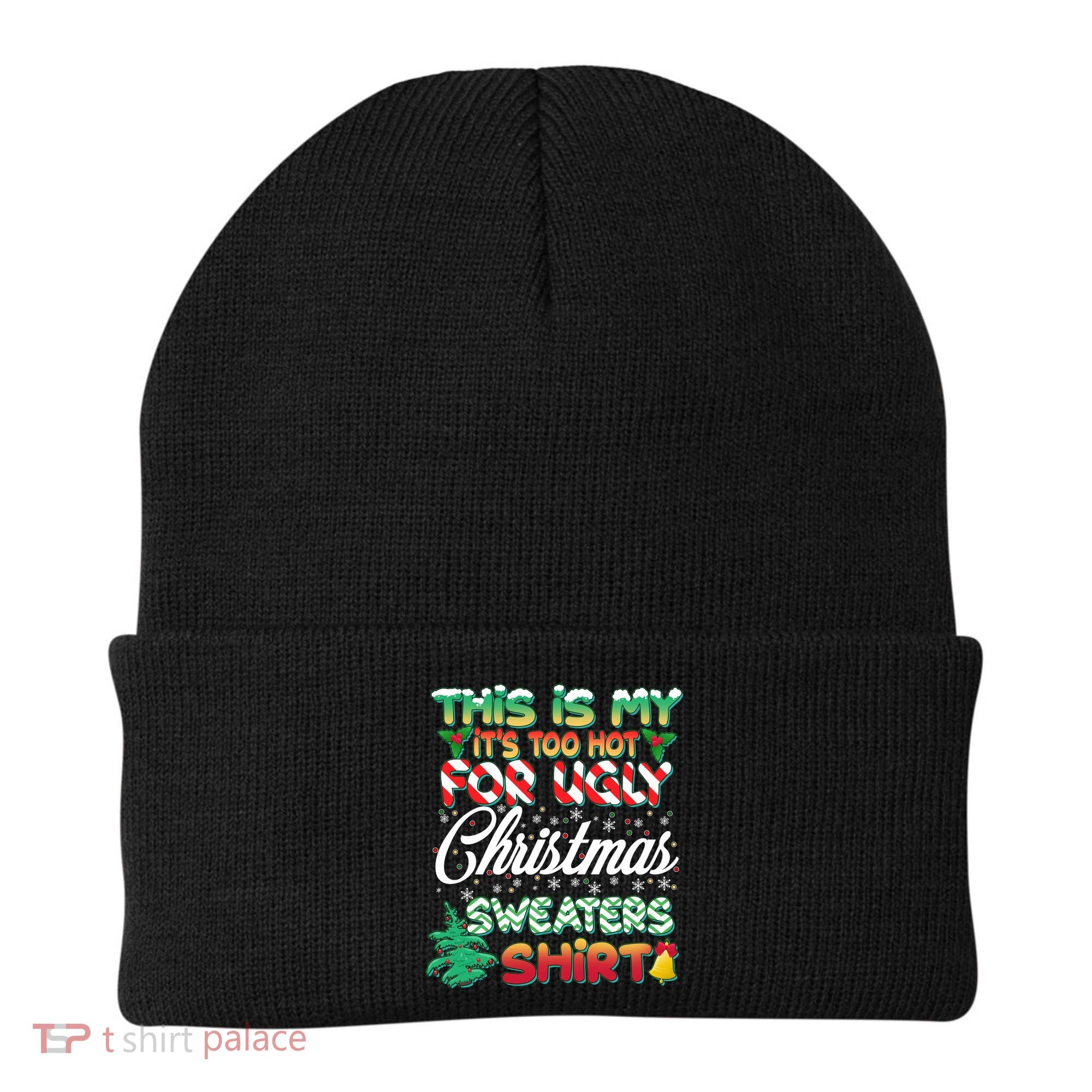 Funny This Is My It's Too Hot For Ugly Christmas Sweaters Shirt Beanie