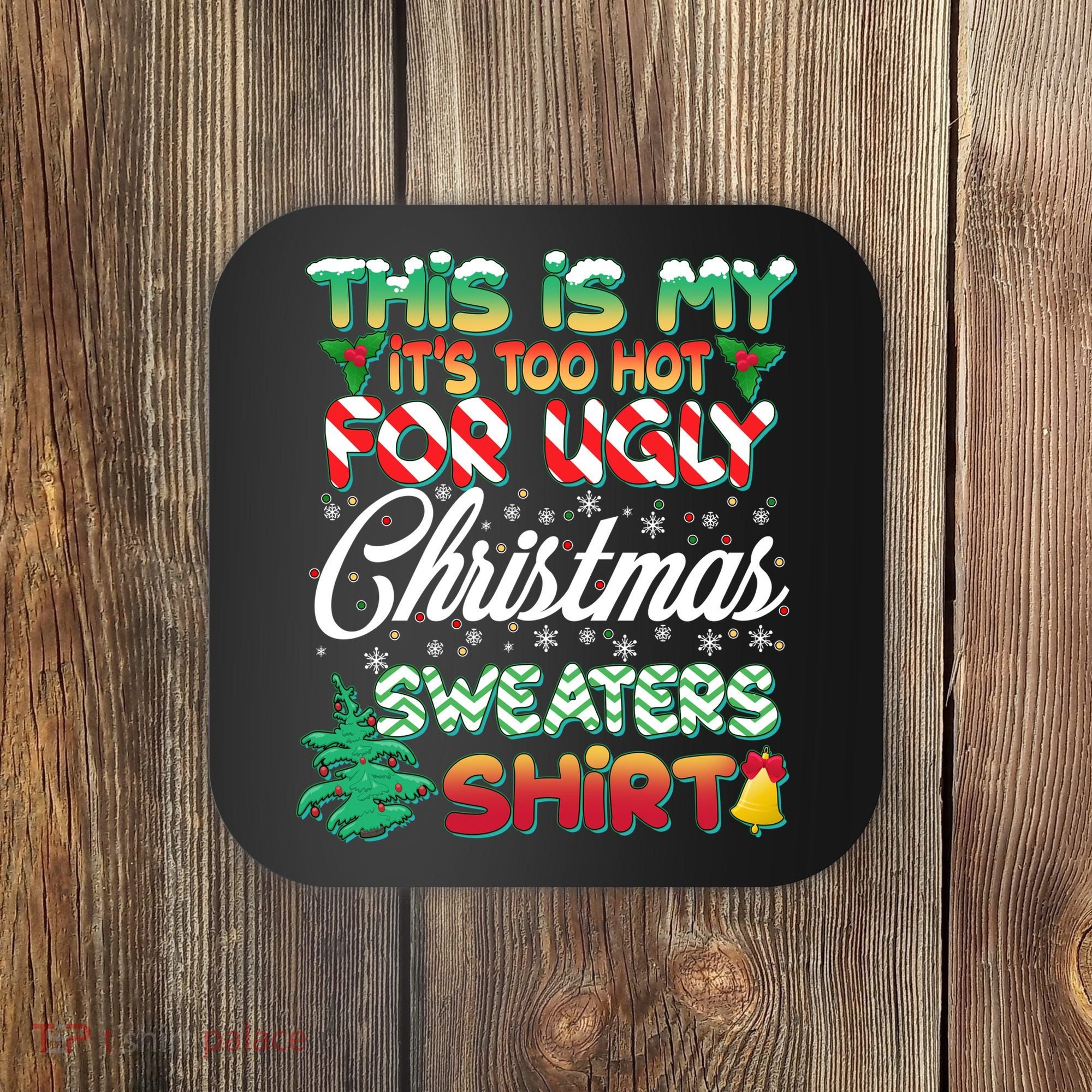Funny This Is My It's Too Hot For Ugly Christmas Sweaters Shirt Coaster
