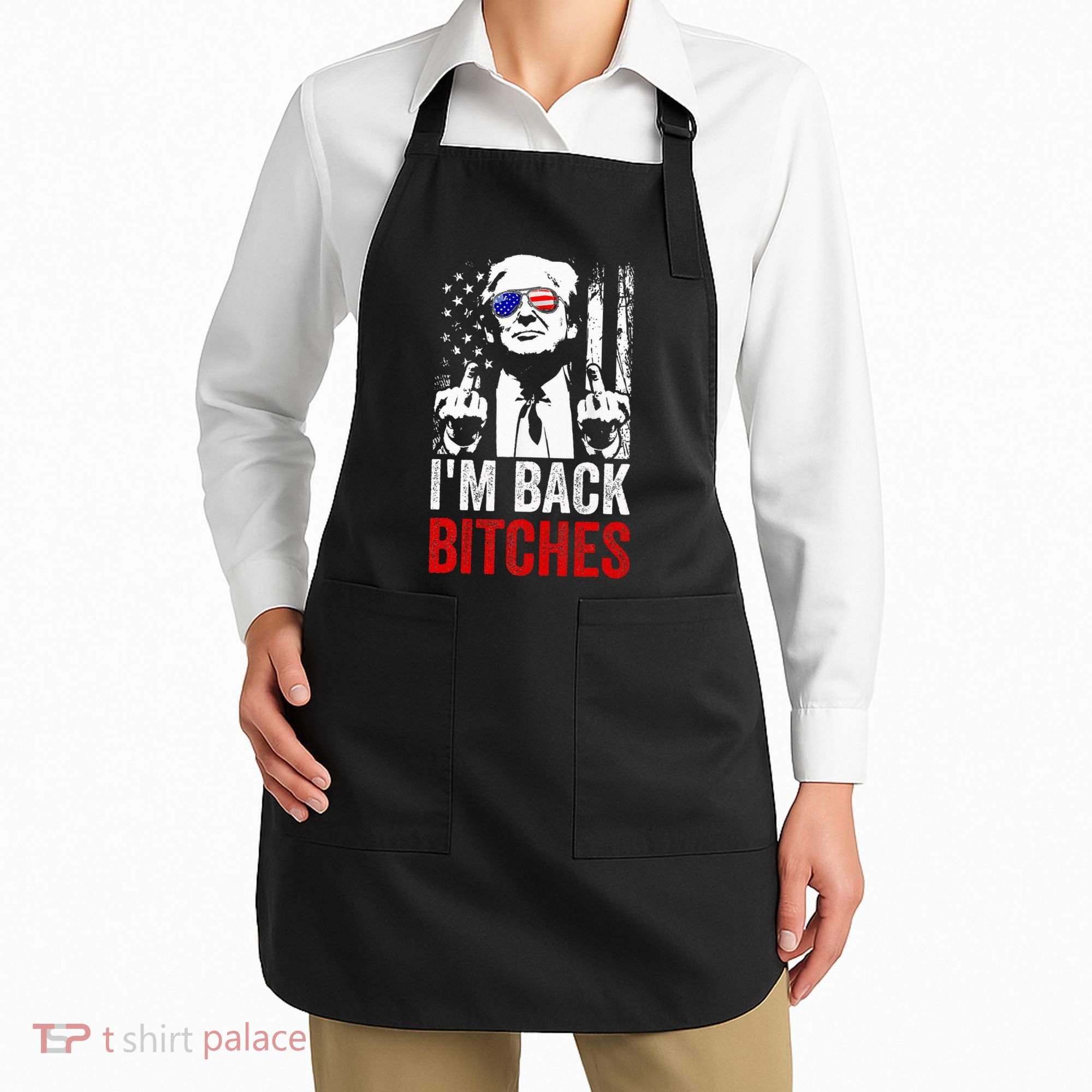 Funny Trump IM Back Bitches Take Ameircan Great Again Apron