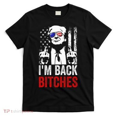 Funny Trump IM Back Bitches Take Ameircan Great Again T-Shirt