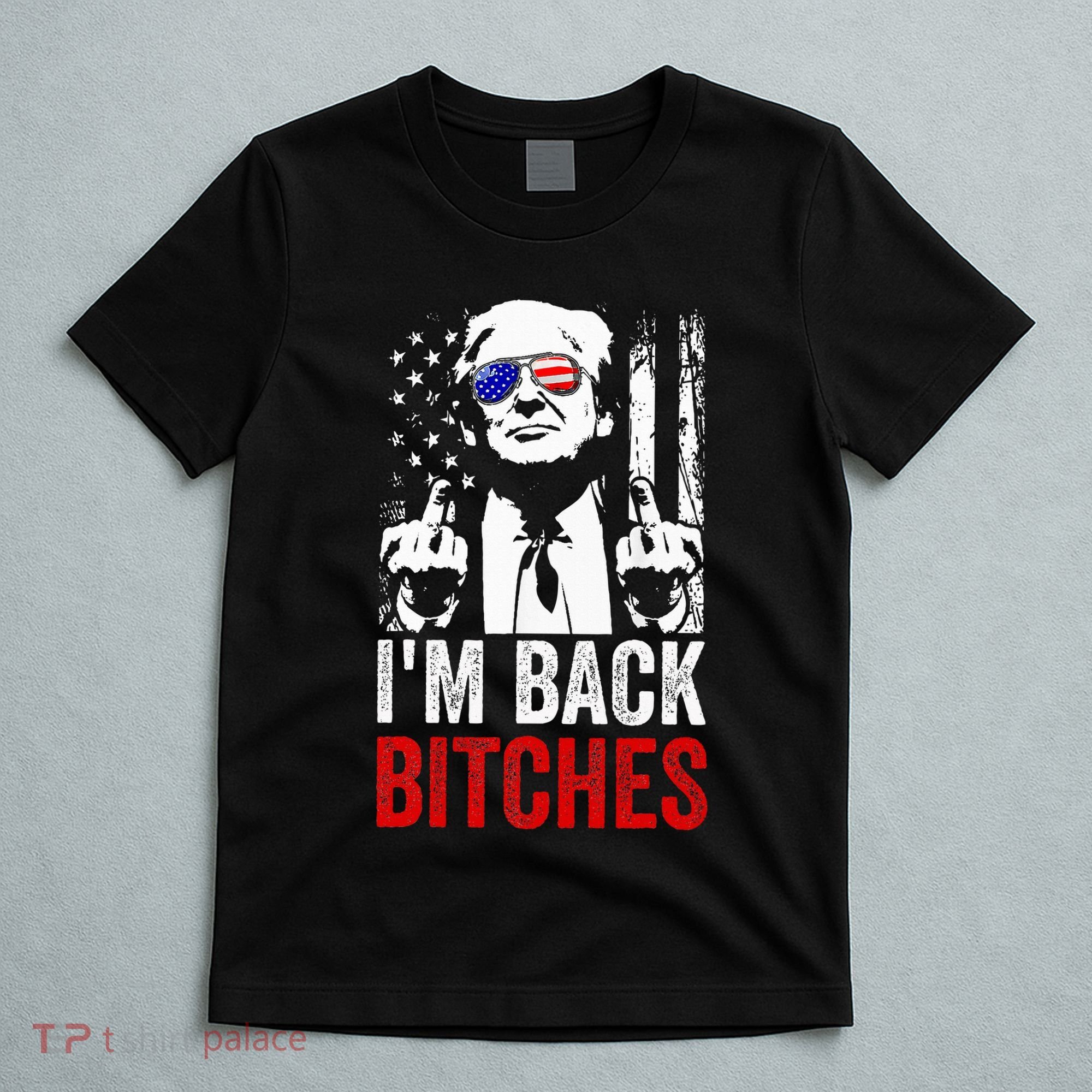 Funny Trump IM Back Bitches Take Ameircan Great Again T-Shirt