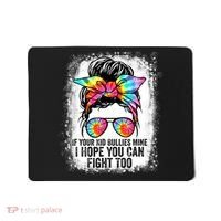 Funny Tees If Your Kid Bullies Mine I Hope You Can Fight Too Mousepad thumb 0