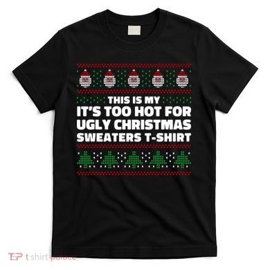 Funny This Is My It's Too Hot For Ugly Christmas Sweaters T-Shirt
