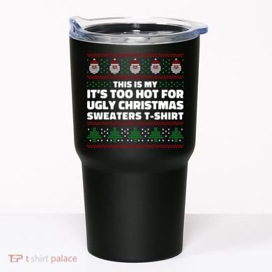 Funny This Is My It's Too Hot For Ugly Christmas Sweaters Tumbler