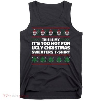 Funny This Is My It's Too Hot For Ugly Christmas Sweaters Tank Top
