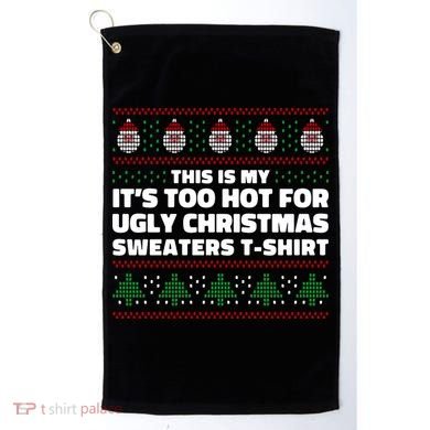 Funny This Is My It's Too Hot For Ugly Christmas Sweaters Golf Towel