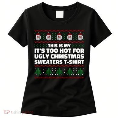 Funny This Is My It's Too Hot For Ugly Christmas Sweaters Women's T-Shirt