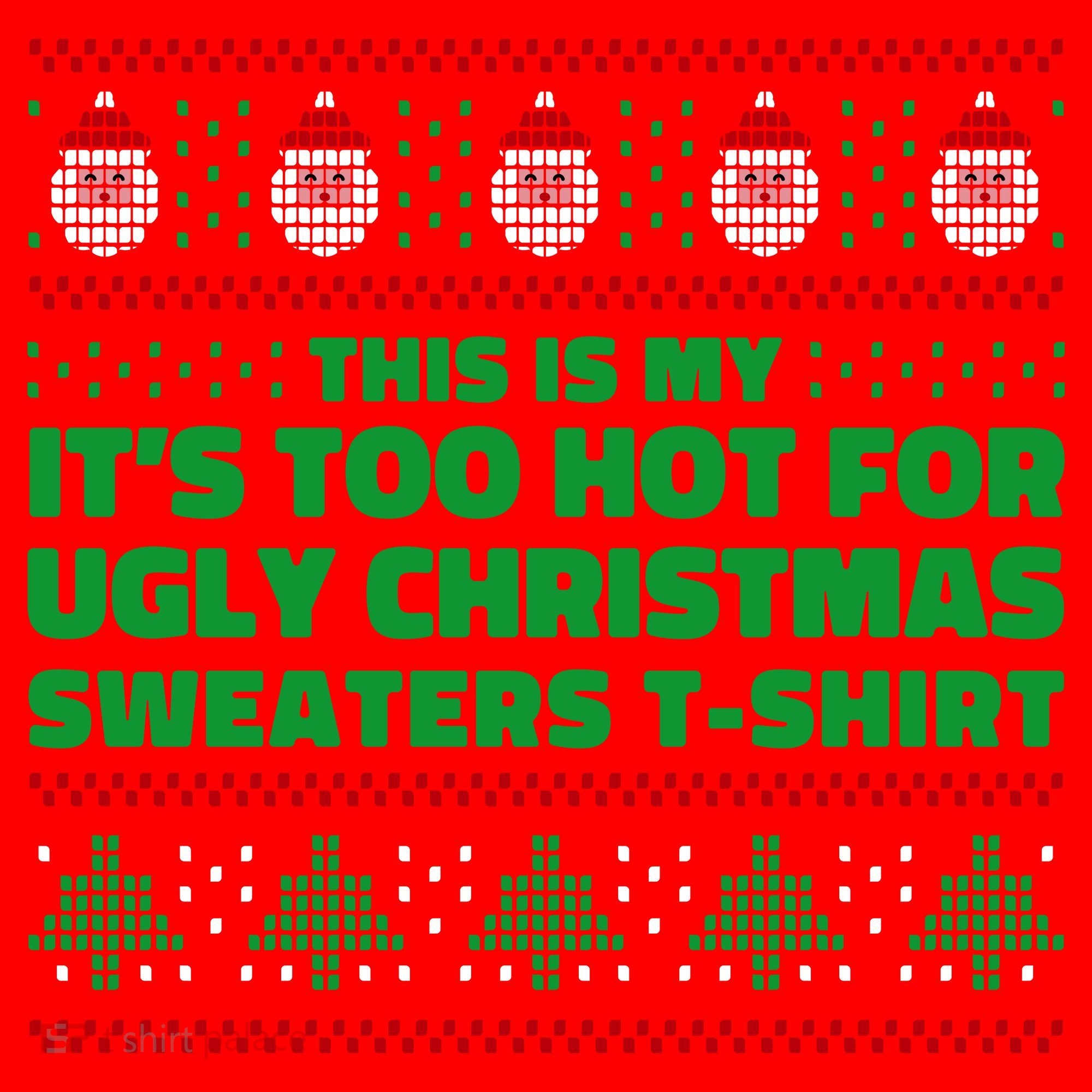Funny This Is My It's Too Hot For Ugly Christmas Sweaters Santa Hat