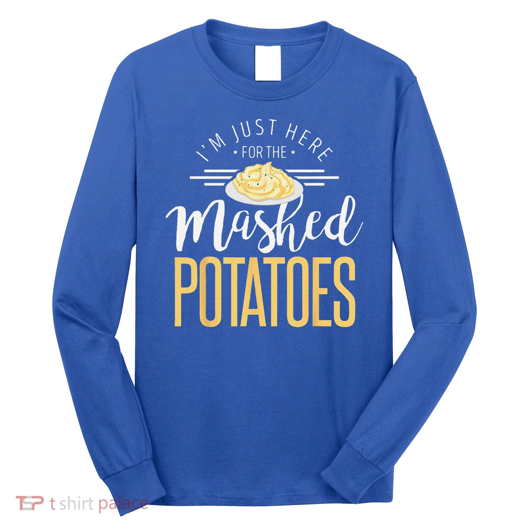 Funny Thanksgiving Im Just Here For The Mashed Potato Long Sleeve Shirt