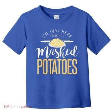 Funny Thanksgiving Im Just Here For The Mashed Potato Toddler T-Shirt