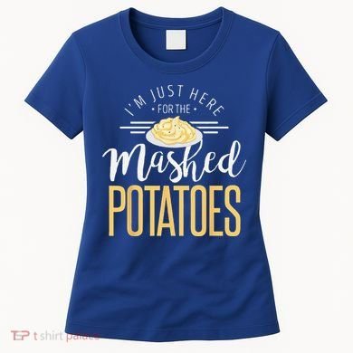 Funny Thanksgiving Im Just Here For The Mashed Potato Women's T-Shirt