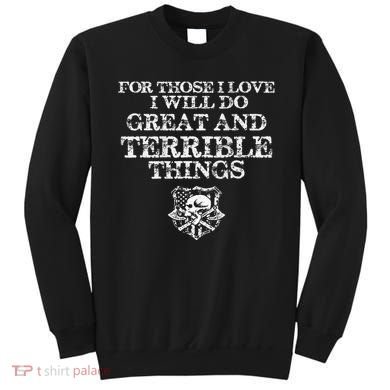 For Those I Love I Will Do Great And Terrible Things Sweatshirt