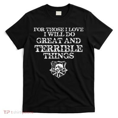 For Those I Love I Will Do Great And Terrible Things T-Shirt