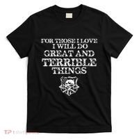 For Those I Love I Will Do Great And Terrible Things T-Shirt thumb 0