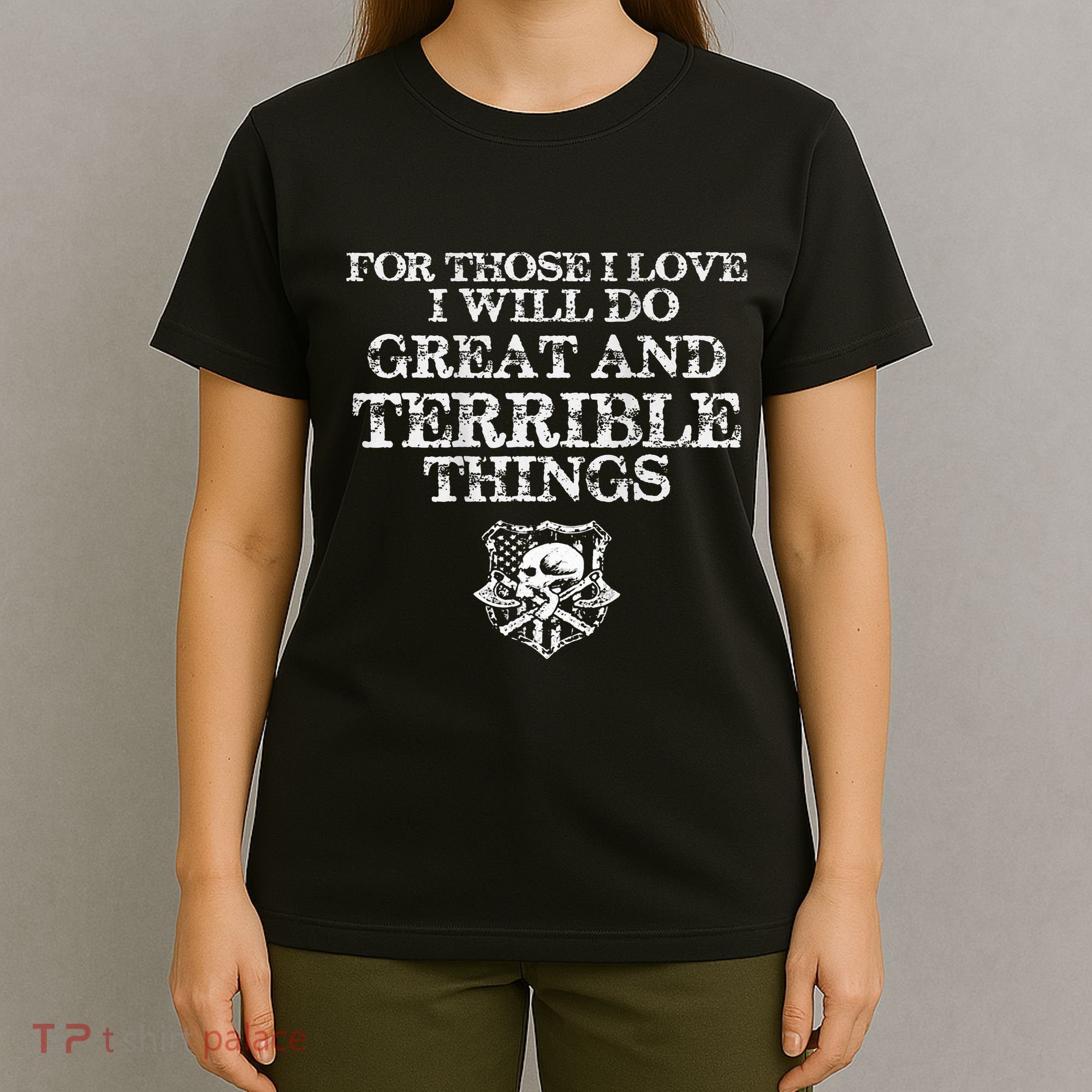 For Those I Love I Will Do Great And Terrible Things T-Shirt