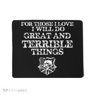 For Those I Love I Will Do Great And Terrible Things Mousepad