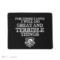 For Those I Love I Will Do Great And Terrible Things Mousepad thumb 0