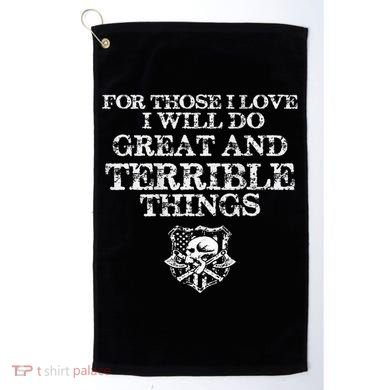 For Those I Love I Will Do Great And Terrible Things Golf Towel