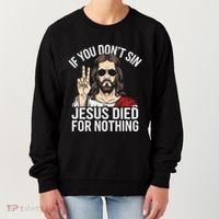 Funny Theology If You DonT Sin Jesus Died For Nothing Women's Sweatshirt thumb 0
