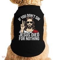 Funny Theology If You DonT Sin Jesus Died For Nothing Doggie Tank thumb 0
