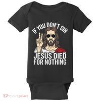 Funny Theology If You DonT Sin Jesus Died For Nothing Baby Bodysuit thumb 0