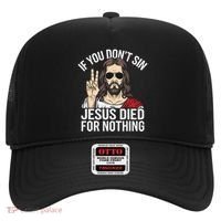 Funny Theology If You DonT Sin Jesus Died For Nothing Hat thumb 0
