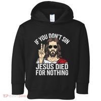 Funny Theology If You DonT Sin Jesus Died For Nothing Toddler Hoodie thumb 0