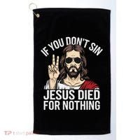 Funny Theology If You DonT Sin Jesus Died For Nothing Golf Towel thumb 0
