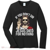 Funny Theology If You DonT Sin Jesus Died For Nothing Women's Long Sleeve Shirt thumb 0
