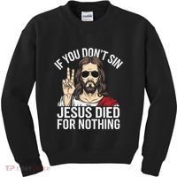Funny Theology If You DonT Sin Jesus Died For Nothing Kids Sweatshirt thumb 0