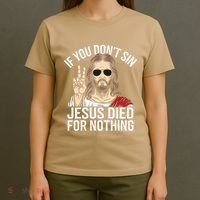 Funny Theology If You DonT Sin Jesus Died For Nothing T-Shirt thumb 4